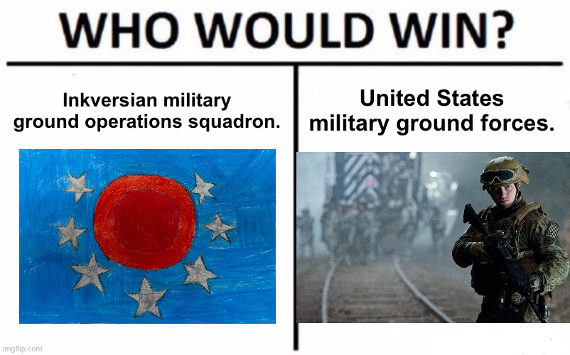 I don’t have a good image of Inkverse Republic Ground Operations forces yet so have the flag | Inkversian military ground operations squadron. United States military ground forces. | image tagged in memes,who would win | made w/ Imgflip meme maker