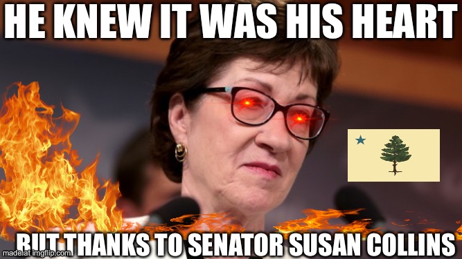 Susan Collins | He knew it was his heart; But thanks to senator susan Collins | image tagged in susan collins | made w/ Imgflip meme maker