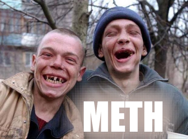 No teeth | Meth | image tagged in no teeth | made w/ Imgflip meme maker