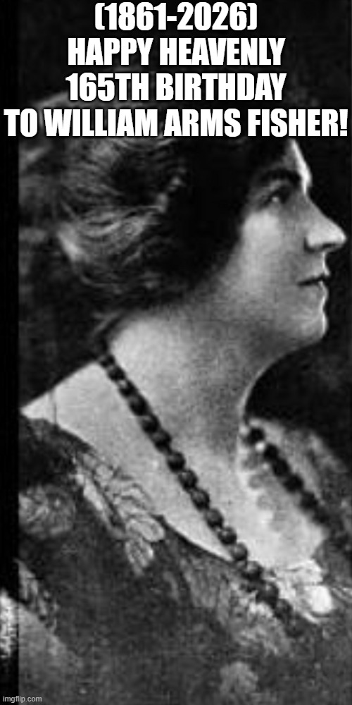 William Arms Fisher's Heavenly 165th Birthday! | (1861-2026)
Happy Heavenly 165th Birthday
To William Arms Fisher! | image tagged in william arms fisher,uhura,boys vs girls,giga chad,chad we know | made w/ Imgflip meme maker