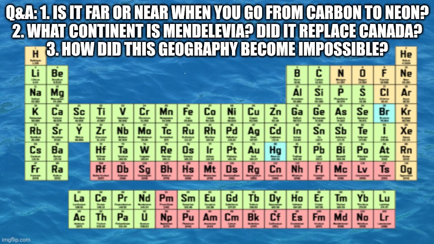 Is it on earth or a different planet? | Q&A: 1. Is it far or near when you go from carbon to neon?
2. What continent is mendelevia? Did it replace canada?
3. How did this geography become impossible? | made w/ Imgflip meme maker