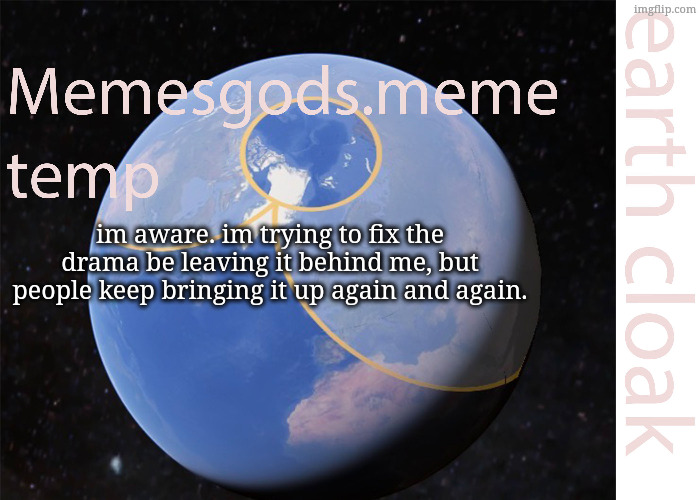 memesgods.meme temp | im aware. im trying to fix the drama be leaving it behind me, but people keep bringing it up again and again. | image tagged in memesgods meme temp | made w/ Imgflip meme maker