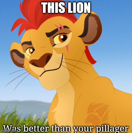 Kion | This lion; Was better than your pillager | image tagged in kion | made w/ Imgflip meme maker