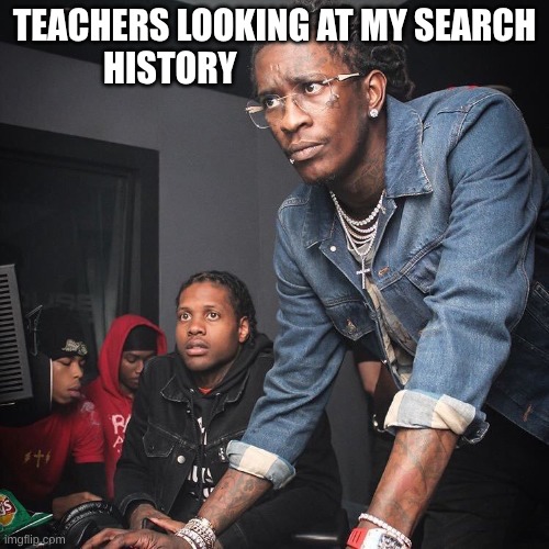 Young Thug and Lil Durk | teachers looking at my search history | image tagged in young thug and lil durk | made w/ Imgflip meme maker