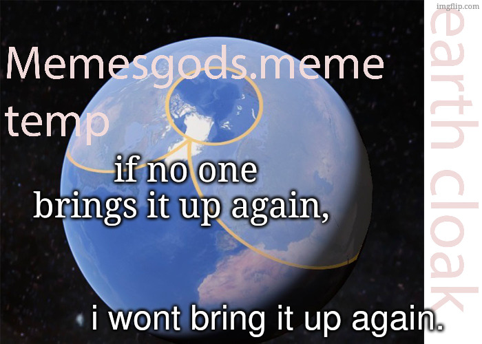 memesgods.meme temp | if no one brings it up again, i wont bring it up again. | image tagged in memesgods meme temp | made w/ Imgflip meme maker