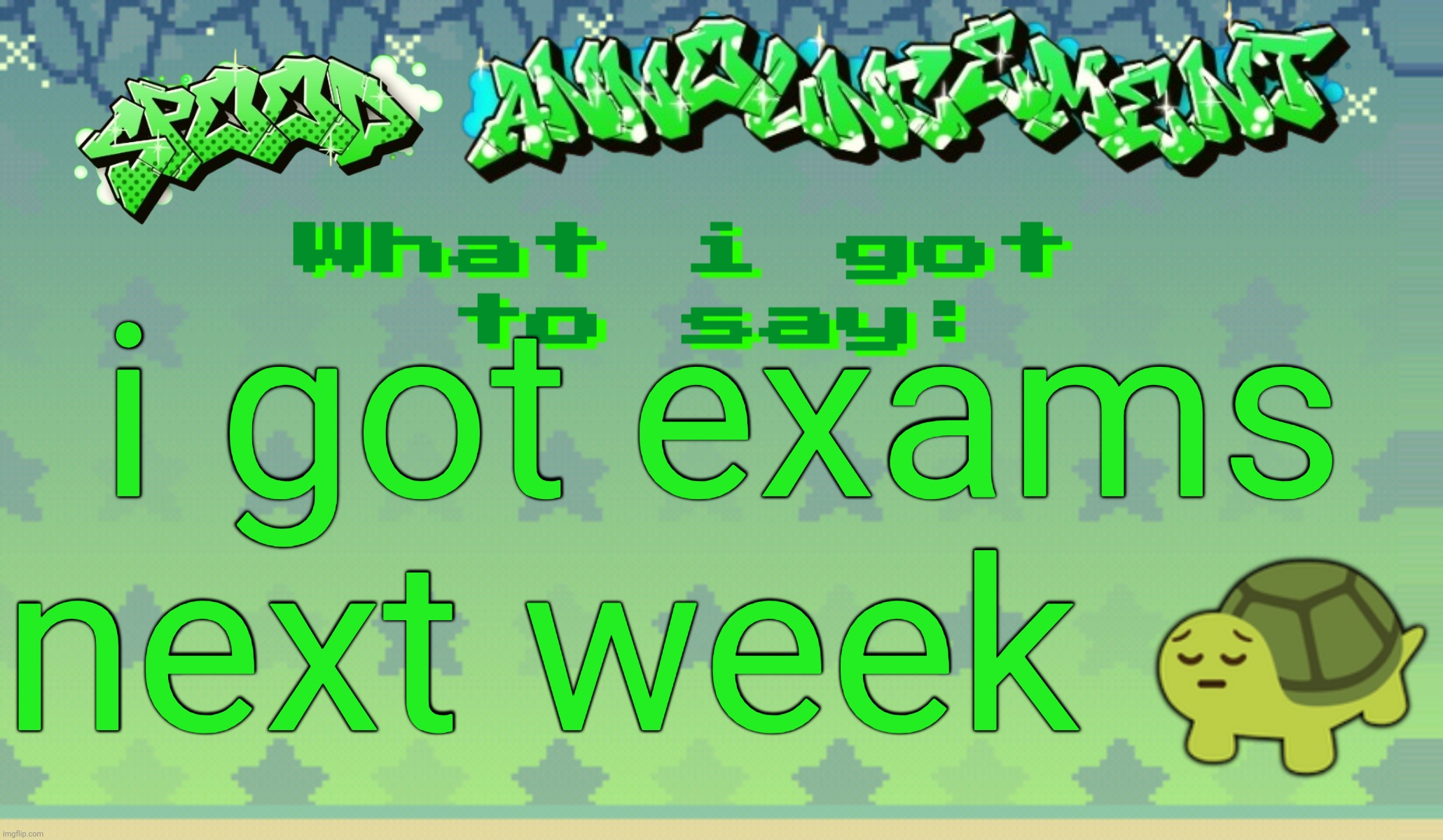 no contento | i got exams next week 😔 | image tagged in spood announcement | made w/ Imgflip meme maker