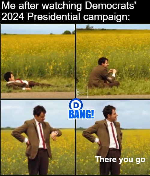 I've been expecting assassination attempts and general insurrection since before he came to office with full force | Me after watching Democrats' 2024 Presidential campaign:; Bang! There you go | image tagged in mr bean waiting reversed,donald trump,democrats,politics | made w/ Imgflip meme maker