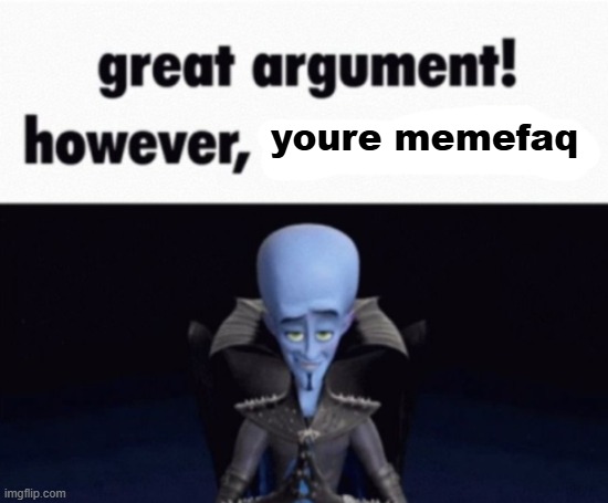 great argument! however, x | youre memefaq | image tagged in great argument however x | made w/ Imgflip meme maker