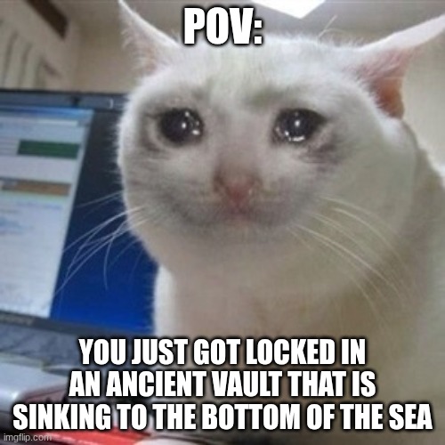 scythe the tool | pov:; you just got locked in an ancient vault that is sinking to the bottom of the sea | image tagged in crying cat | made w/ Imgflip meme maker