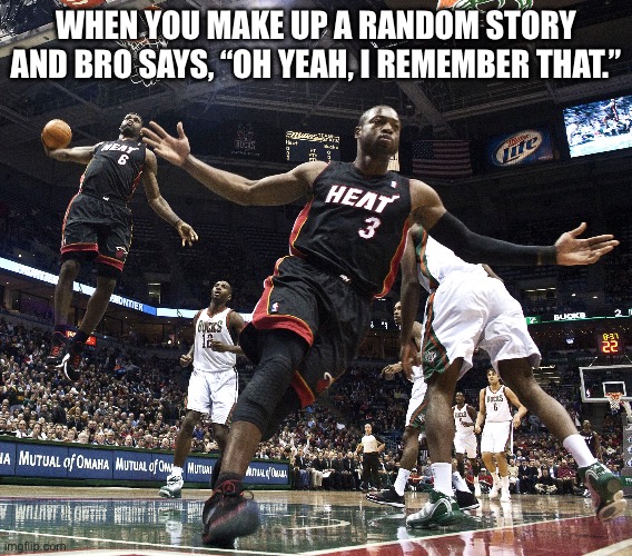 Lebron Dunking | When you make up a random story and bro says, “Oh yeah, I remember that.” | image tagged in lebron dunking,funny memes,memes,funny | made w/ Imgflip meme maker