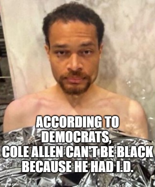Cole Allen | According to Democrats, 
Cole Allen can't be black because he had I.D. | image tagged in cole allen | made w/ Imgflip meme maker