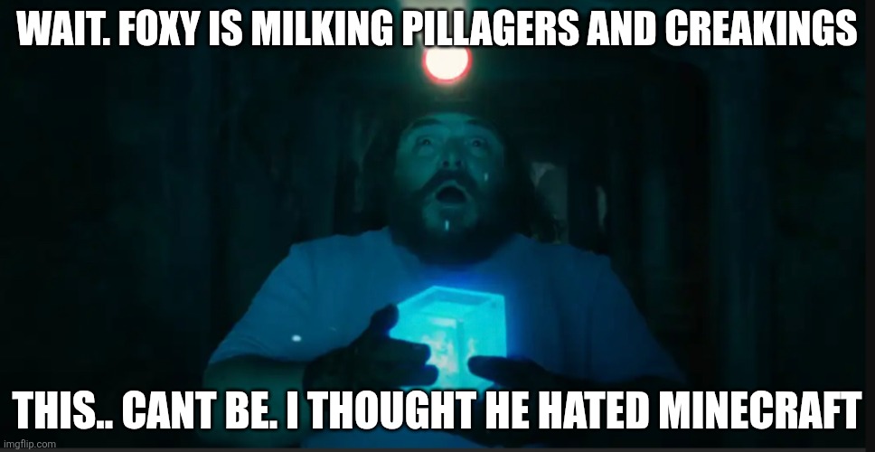 NOOOOOOOO | Wait. Foxy is milking pillagers and creakings; This.. cant be. I thought he hated minecraft | image tagged in shocked jack black | made w/ Imgflip meme maker