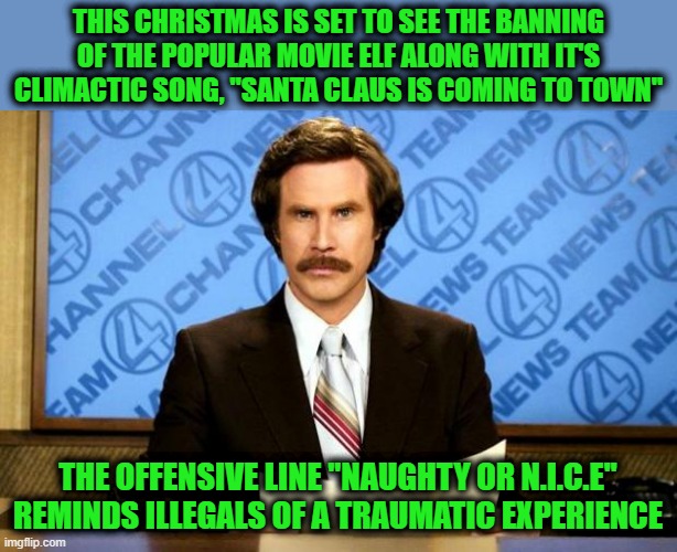 Looking Way into the Future | This Christmas is set to see the banning of the popular movie Elf along with it's climactic song, "Santa Claus is Coming to Town"; The offensive line "naughty or N.I.C.E" reminds illegals of a traumatic experience | image tagged in breaking news | made w/ Imgflip meme maker