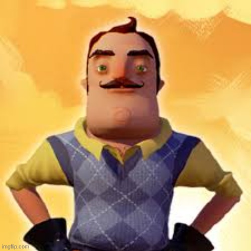 Angry Hello Neighbor | image tagged in angry hello neighbor | made w/ Imgflip meme maker