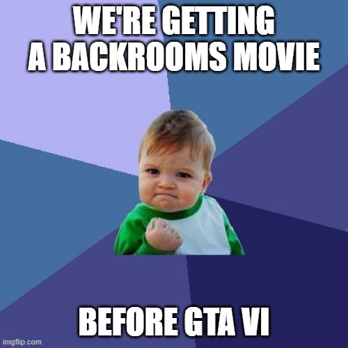 Coming to theaters May 29! | We're getting a Backrooms movie; Before GTA VI | image tagged in memes,success kid,backrooms,movie,gta 6,lets go | made w/ Imgflip meme maker