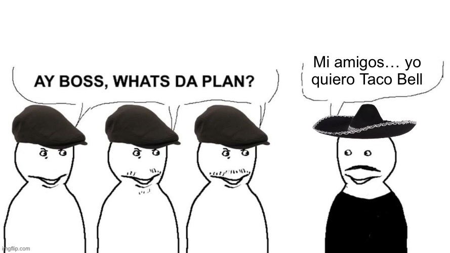 I thought I hired goons (Mexican) | Mi amigos… yo quiero Taco Bell | image tagged in i thought i hired goons mexican | made w/ Imgflip meme maker