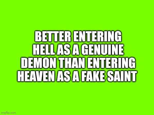 Better entering hell as a genuine demon than entering heaven as a fake saint | made w/ Imgflip meme maker