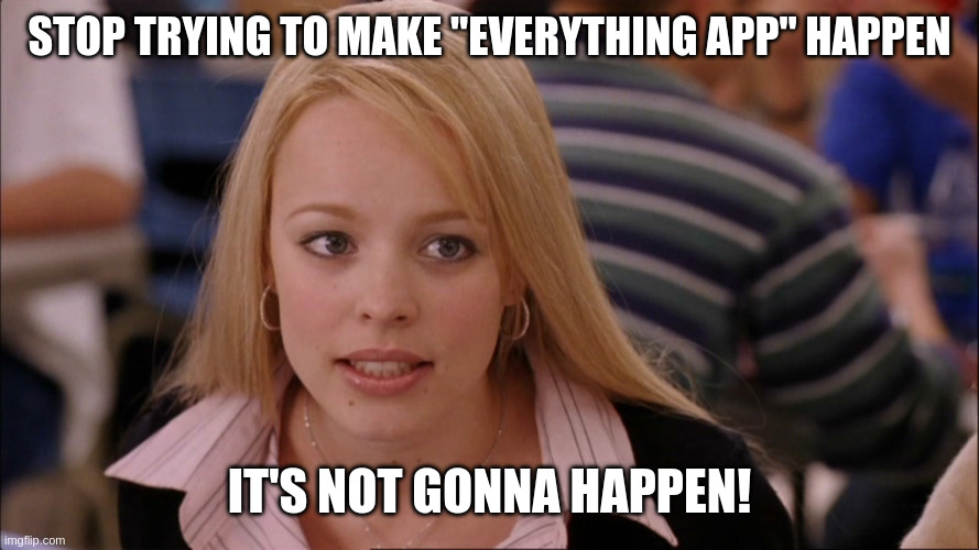 Stop trying to make _____ happen | stop trying to make "Everything app" Happen; It's not gonna happen! | image tagged in stop trying to make _____ happen | made w/ Imgflip meme maker