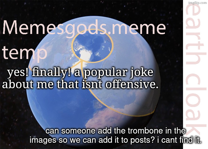 memesgods.meme temp | yes! finally! a popular joke about me that isnt offensive. can someone add the trombone in the images so we can add it to posts? i cant find it. | image tagged in memesgods meme temp | made w/ Imgflip meme maker
