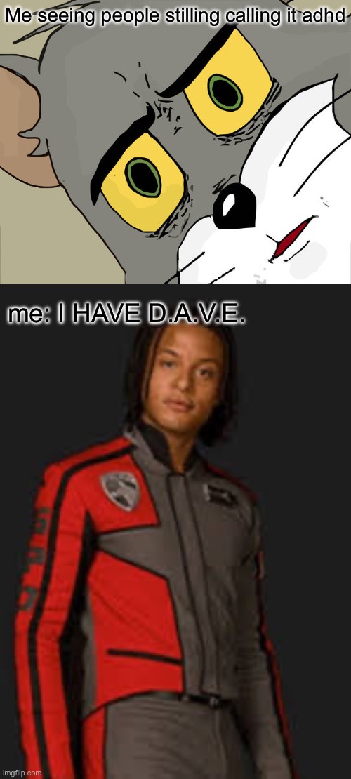 Me seeing people stilling calling it adhd; me: I HAVE D.A.V.E. | image tagged in memes,unsettled tom | made w/ Imgflip meme maker