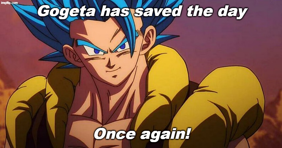 Gogeta smiling | Gogeta has saved the day Once again! | image tagged in gogeta smiling | made w/ Imgflip meme maker