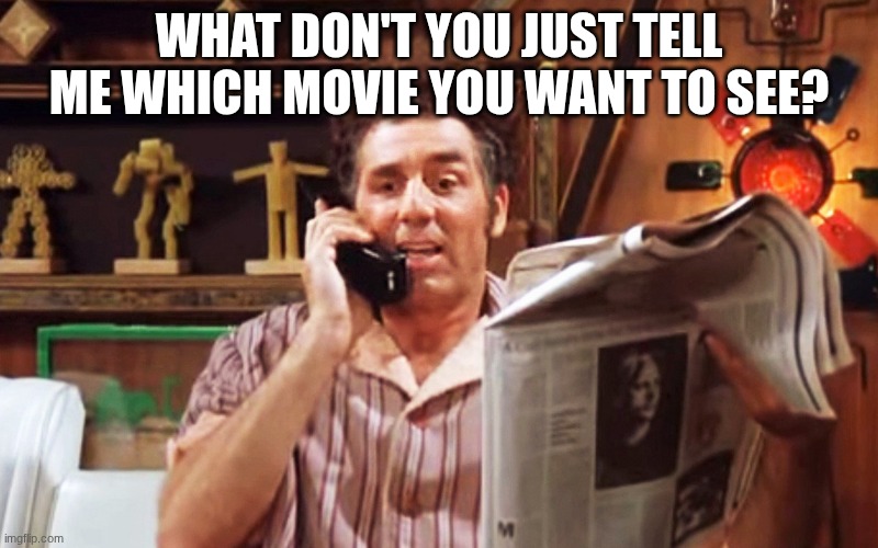 Kramer Movie Phone | what don't you just tell me which movie you want to see? | image tagged in kramer movie phone | made w/ Imgflip meme maker