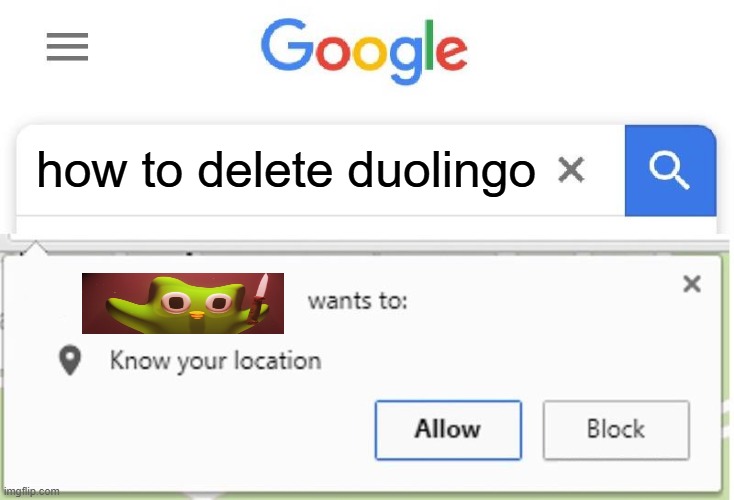 duo | how to delete duolingo | image tagged in wants to know your location | made w/ Imgflip meme maker