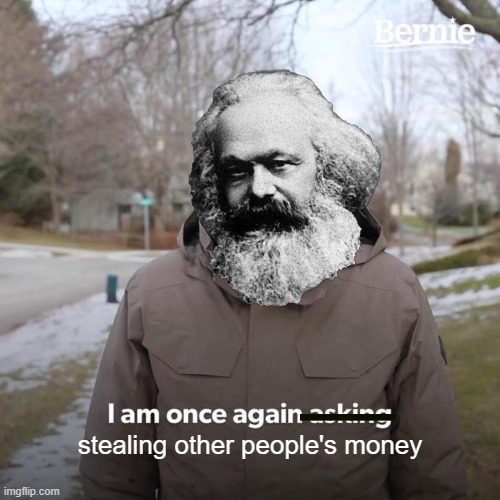 Bernie I Am Once Again Asking For Your Support Meme | stealing other people's money | image tagged in memes,bernie i am once again asking for your support | made w/ Imgflip meme maker