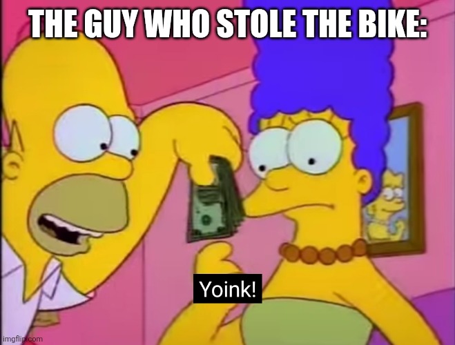 Yoink! | The guy who stole the bike: | image tagged in yoink | made w/ Imgflip meme maker