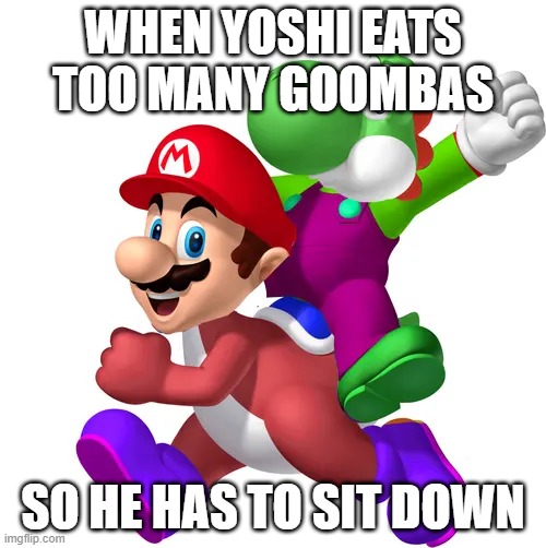 Yario and Moshi | when yoshi eats too many goombas; so he has to sit down | image tagged in yario and moshi | made w/ Imgflip meme maker