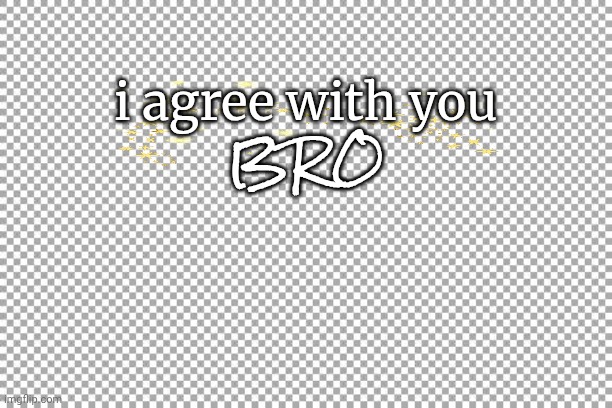 Free | i agree with you BRO | image tagged in free | made w/ Imgflip meme maker