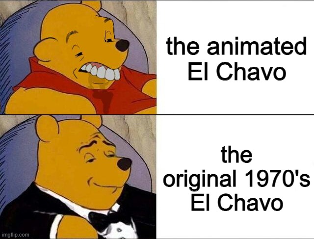 cursed pooh tuxedo pooh | the animated El Chavo the original 1970's El Chavo | image tagged in cursed pooh tuxedo pooh | made w/ Imgflip meme maker