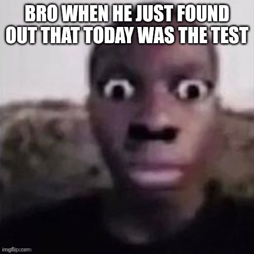 Real | Bro when he just found out that today was the test | image tagged in staring kid | made w/ Imgflip meme maker