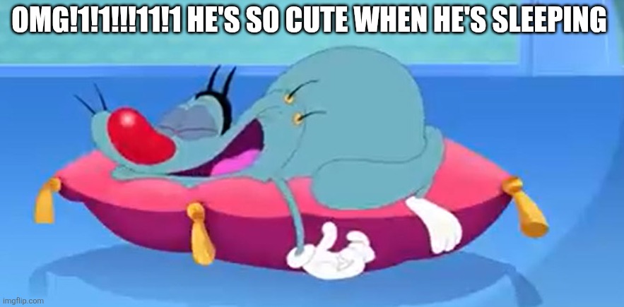 OGGY | Omg!1!1!!!11!1 he's so cute when he's sleeping | image tagged in oggy sleeping | made w/ Imgflip meme maker