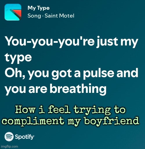 How i feel trying to compliment my boyfriend | made w/ Imgflip meme maker