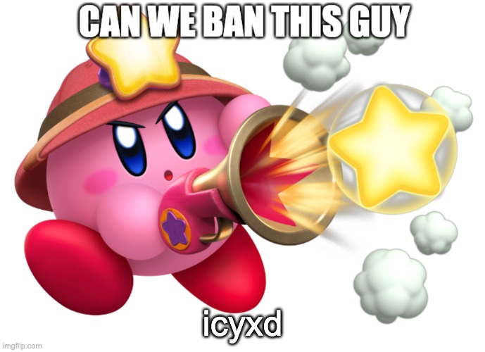Can we ban this guy | icyxd | image tagged in can we ban this guy | made w/ Imgflip meme maker