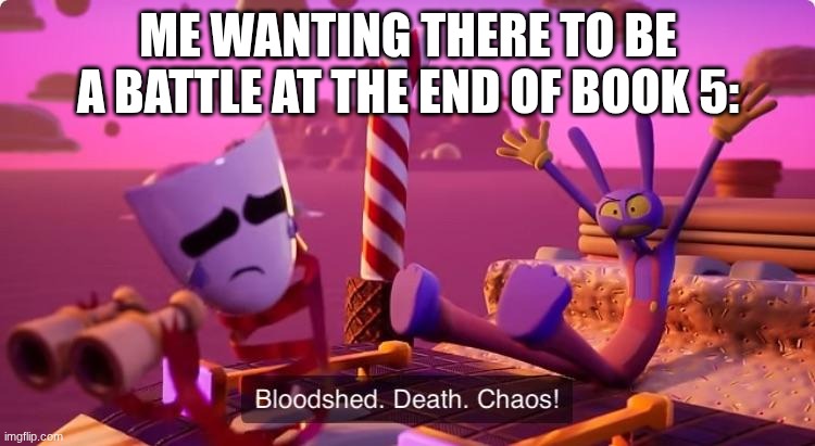 Moment of disappointment | Me wanting there to be a battle at the end of book 5: | image tagged in jax wanted a battle,wings of fire,battle,chaos | made w/ Imgflip meme maker