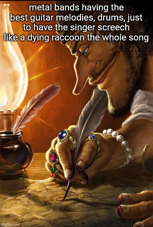 Usopp | metal bands having the best guitar melodies, drums, just to have the singer screech like a dying raccoon the whole song | image tagged in usopp | made w/ Imgflip meme maker