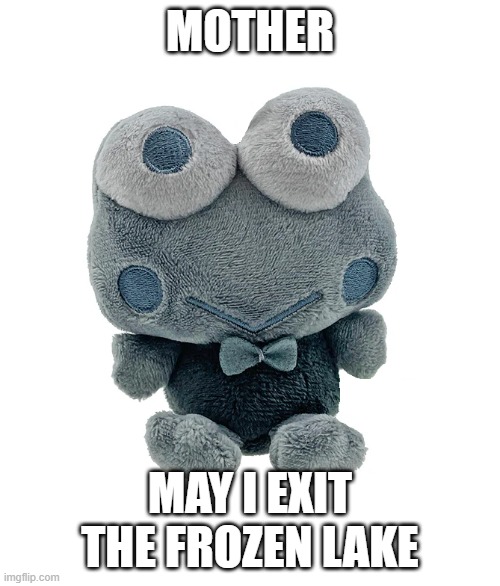 dead keroppi | Mother; may i exit the frozen lake | image tagged in frog | made w/ Imgflip meme maker