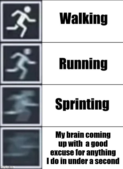I get outta so many situations with that | My brain coming up with  a good excuse for anything I do in under a second | image tagged in very fast | made w/ Imgflip meme maker