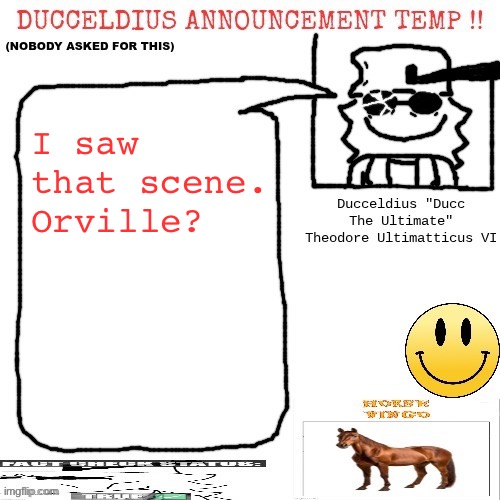 Ducceldius Announcement Temp !! (Nobody asked for this) | I saw that scene. Orville? | image tagged in ducceldius announcement temp nobody asked for this | made w/ Imgflip meme maker