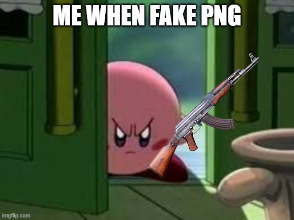 Pissed off Kirby | me when fake png | image tagged in pissed off kirby | made w/ Imgflip meme maker