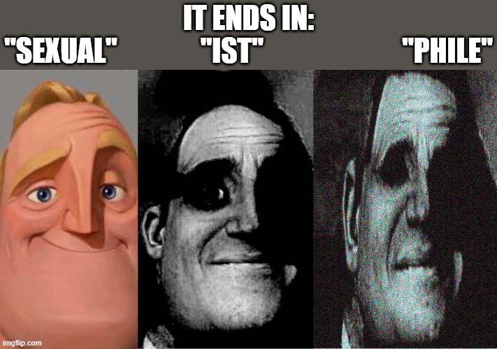 Uncanny mr incredible 3 panels | it ends in:
"sexual"               "Ist"                         "Phile" | image tagged in uncanny mr incredible 3 panels | made w/ Imgflip meme maker