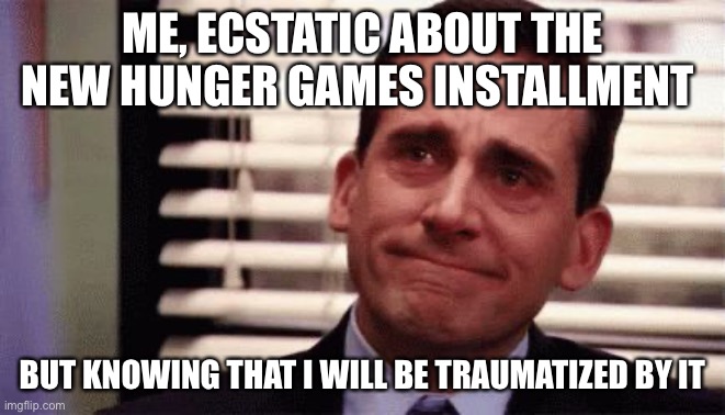 Sunrise on the reaping | Me, ecstatic about the new hunger games installment; But knowing that I will be traumatized by it | image tagged in happy cry,hunger games,relatable | made w/ Imgflip meme maker