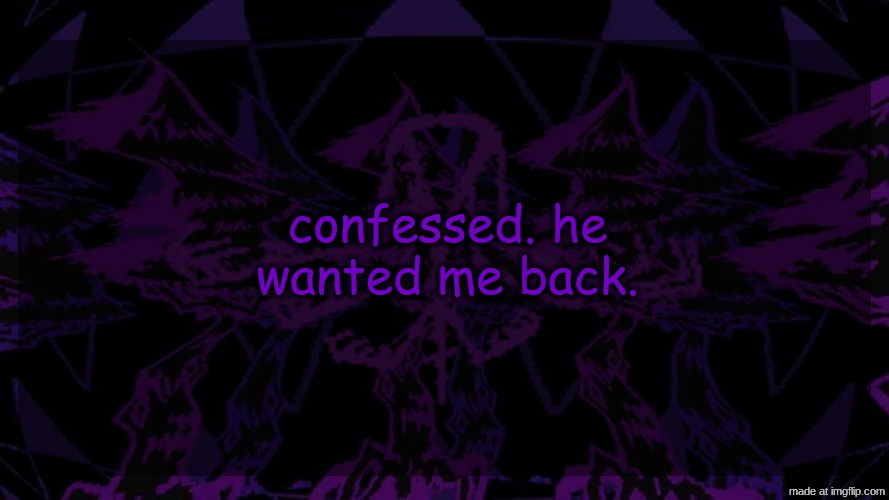 Noli Ster | confessed. he wanted me back. | image tagged in stellar fear template,nolisterrrrr | made w/ Imgflip meme maker