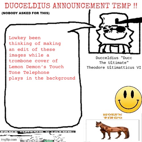 This is sad trombone related | Lowkey been thinking of making an edit of these images while a trombone cover of Lemon Demon’s Touch Tone Telephone plays in the background | image tagged in ducceldius announcement temp nobody asked for this | made w/ Imgflip meme maker