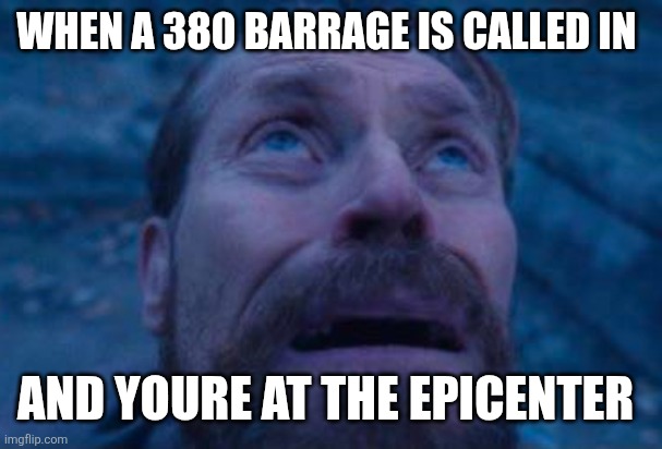 Helldivers 380 | When a 380 barrage is called in; And youre at the epicenter | image tagged in willem dafoe looking up | made w/ Imgflip meme maker