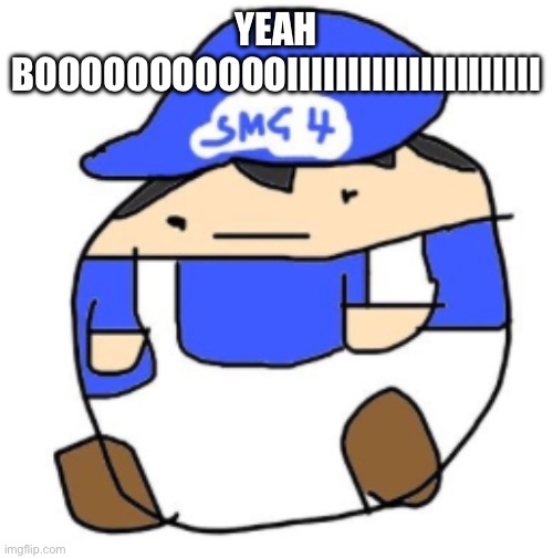Beeg smg4 | Yeah boooooooooooiiiiiiiiiiiiiiiiiiiii | image tagged in beeg smg4 | made w/ Imgflip meme maker