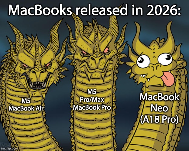 because why not? | MacBooks released in 2026:; M5 Pro/Max MacBook Pro; MacBook Neo (A18 Pro); M5 MacBook Air | image tagged in three-headed dragon | made w/ Imgflip meme maker
