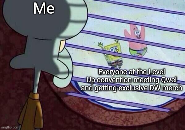 I'm a teenager I can't fly over and my parents are too busy to bring me ;-; | Me; Everyone at the Level Up convention meeting Qwel and getting exclusive DW merch | image tagged in squidward window,memes,roblox,dandy's world,roblox meme,dandy | made w/ Imgflip meme maker